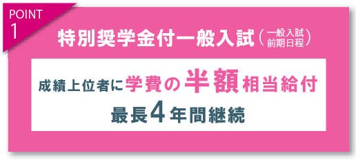 特別奨学金付一般入試。成績上位者に学費の半額相当給付