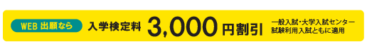 WEB出願なら、入学検定料3000円割引。一般入試・大学入試センター試験利用入試ともに適用