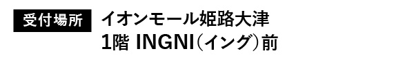 開催場所：イオンモール姫路大津１階INGNI（イング）前